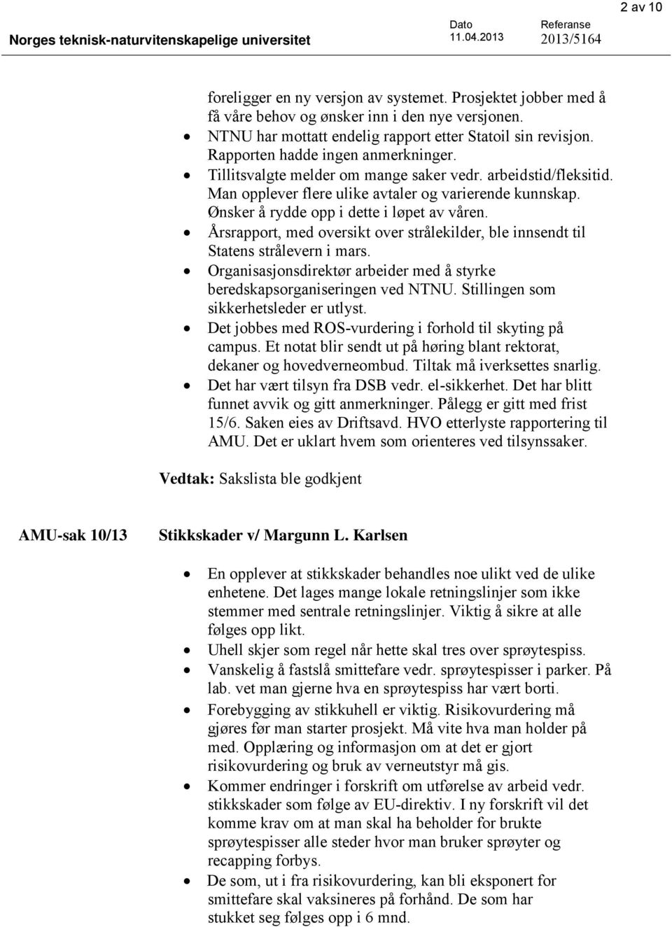 Tillitsvalgte melder om mange saker vedr. arbeidstid/fleksitid. Man opplever flere ulike avtaler og varierende kunnskap. Ønsker å rydde opp i dette i løpet av våren.