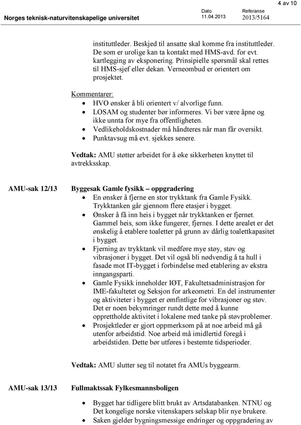 Kommentarer: HVO ønsker å bli orientert v/ alvorlige funn. LOSAM og studenter bør informeres. Vi bør være åpne og ikke unnta for mye fra offentligheten.