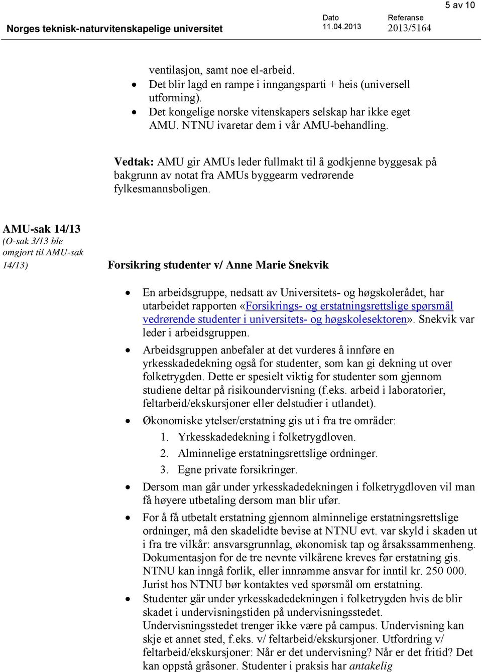 Vedtak: AMU gir AMUs leder fullmakt til å godkjenne byggesak på bakgrunn av notat fra AMUs byggearm vedrørende fylkesmannsboligen.