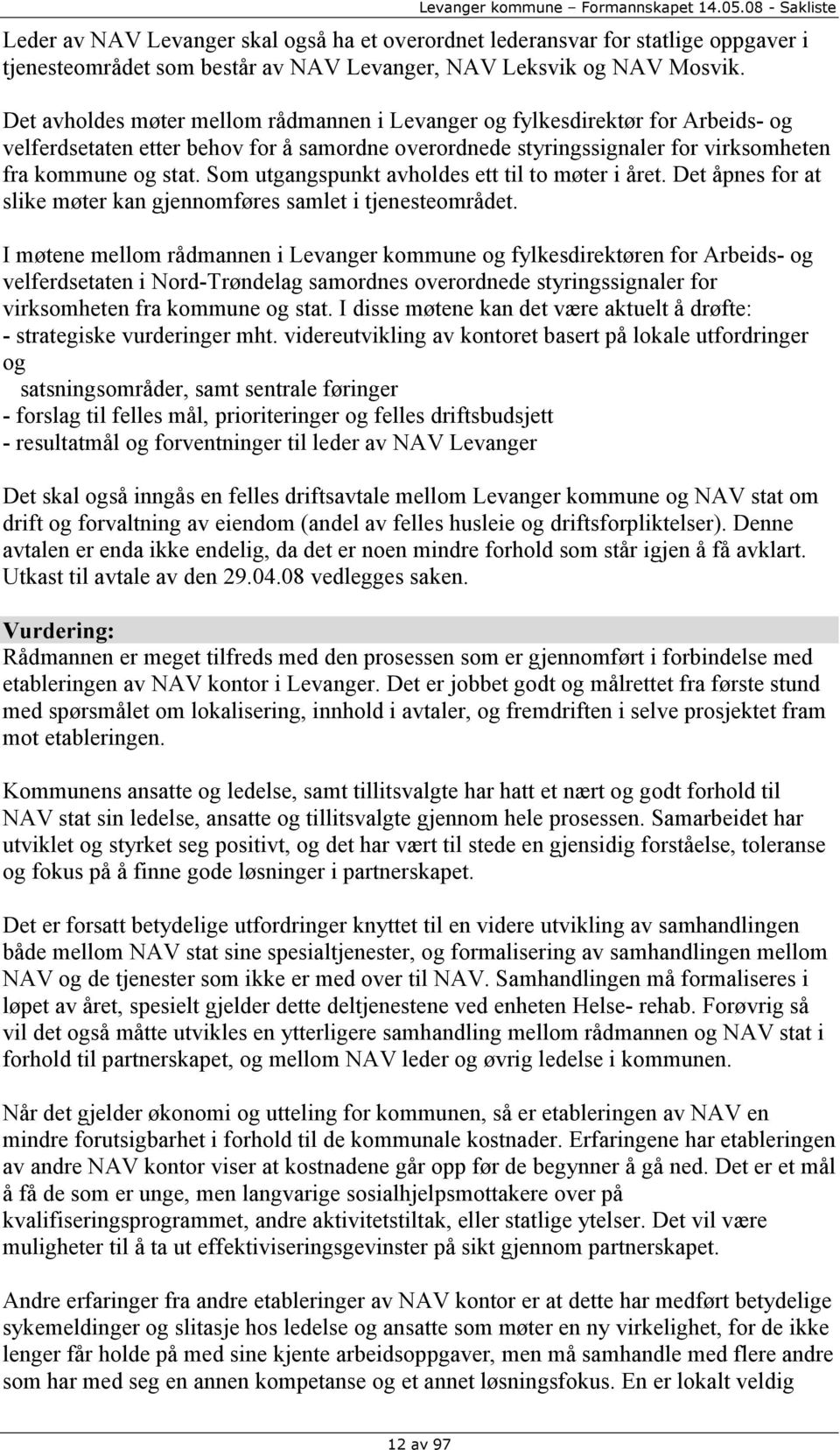 Som utgangspunkt avholdes ett til to møter i året. Det åpnes for at slike møter kan gjennomføres samlet i tjenesteområdet.