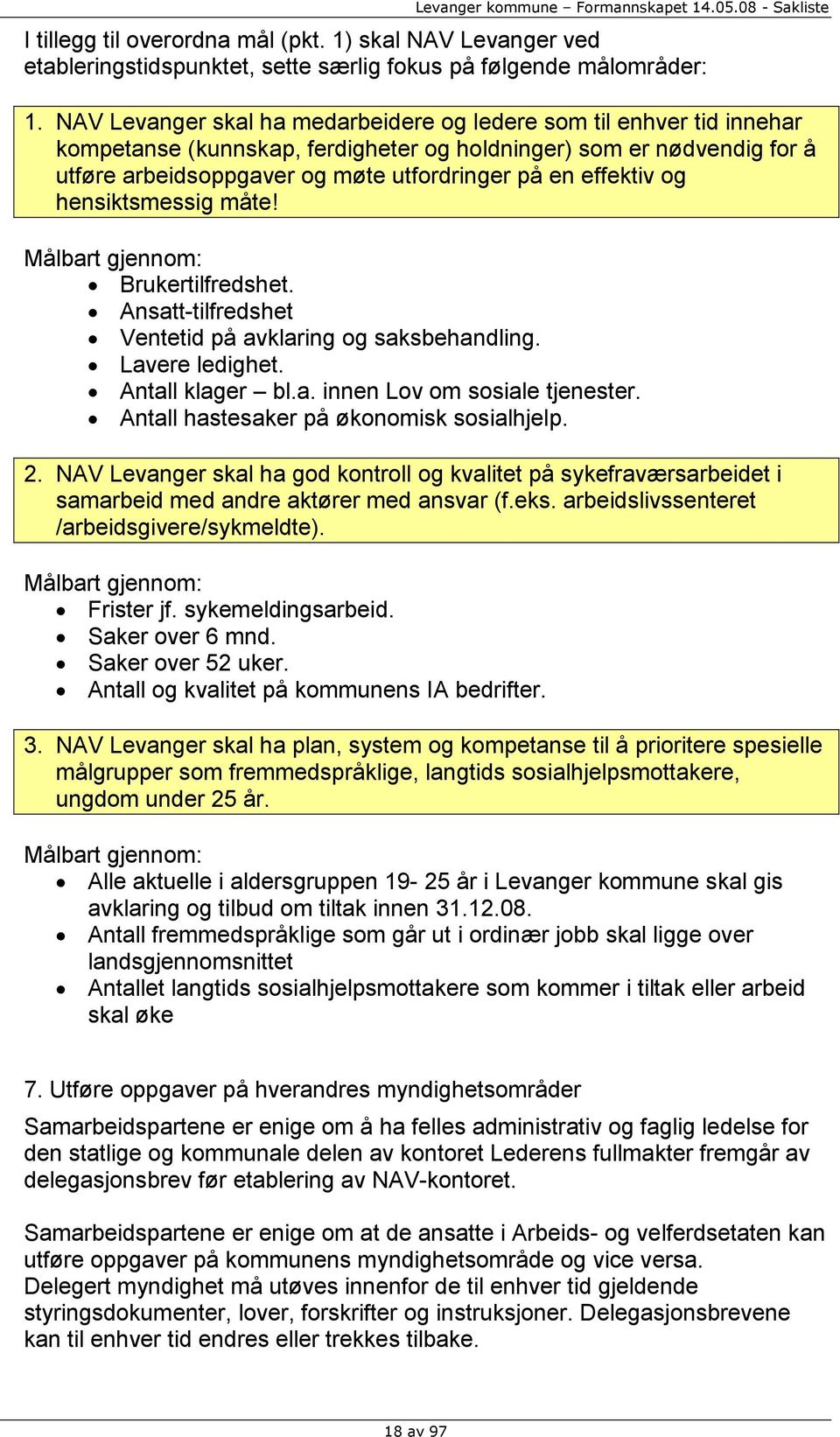 effektiv og hensiktsmessig måte! Målbart gjennom: Brukertilfredshet. Ansatt-tilfredshet Ventetid på avklaring og saksbehandling. Lavere ledighet. Antall klager bl.a. innen Lov om sosiale tjenester.