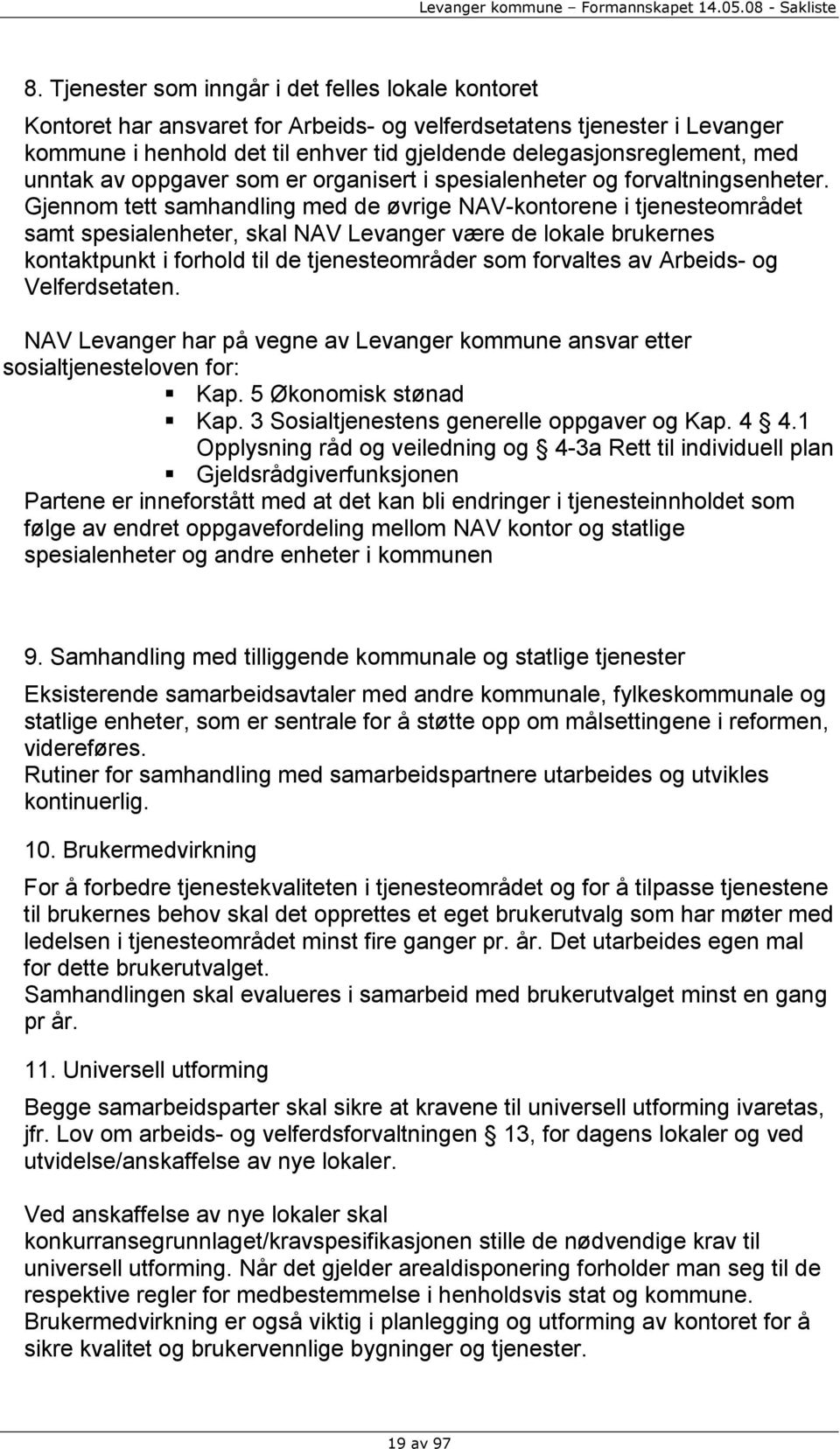 Gjennom tett samhandling med de øvrige NAV-kontorene i tjenesteområdet samt spesialenheter, skal NAV Levanger være de lokale brukernes kontaktpunkt i forhold til de tjenesteområder som forvaltes av