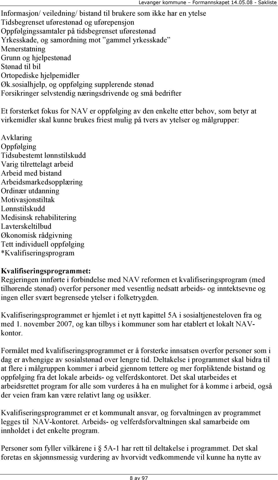 sosialhjelp, og oppfølging supplerende stønad Forsikringer selvstendig næringsdrivende og små bedrifter Levanger kommune Formannskapet 14.05.