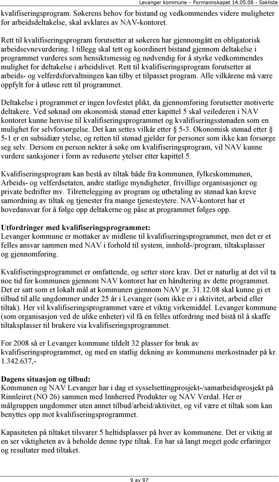 I tillegg skal tett og koordinert bistand gjennom deltakelse i programmet vurderes som hensiktsmessig og nødvendig for å styrke vedkommendes mulighet for deltakelse i arbeidslivet.