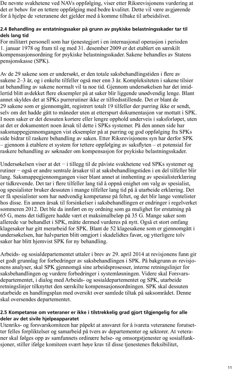 4 Behandling av erstatningssaker på grunn av psykiske belastningsskader tar til dels lang tid For militært personell som har tjenestegjort i en internasjonal operasjon i perioden 1.