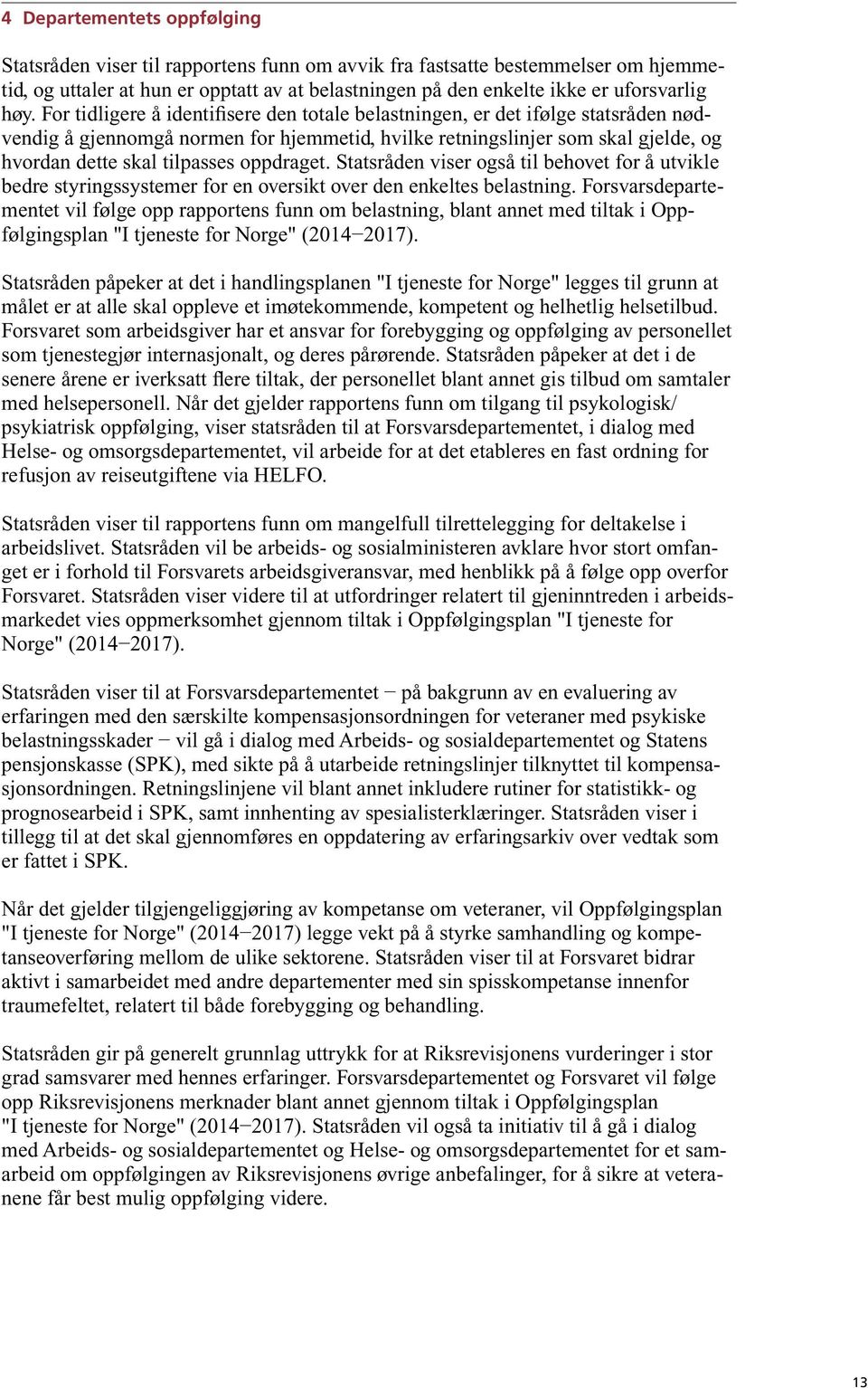 oppdraget. Statsråden viser også til behovet for å utvikle bedre styringssystemer for en oversikt over den enkeltes belastning.