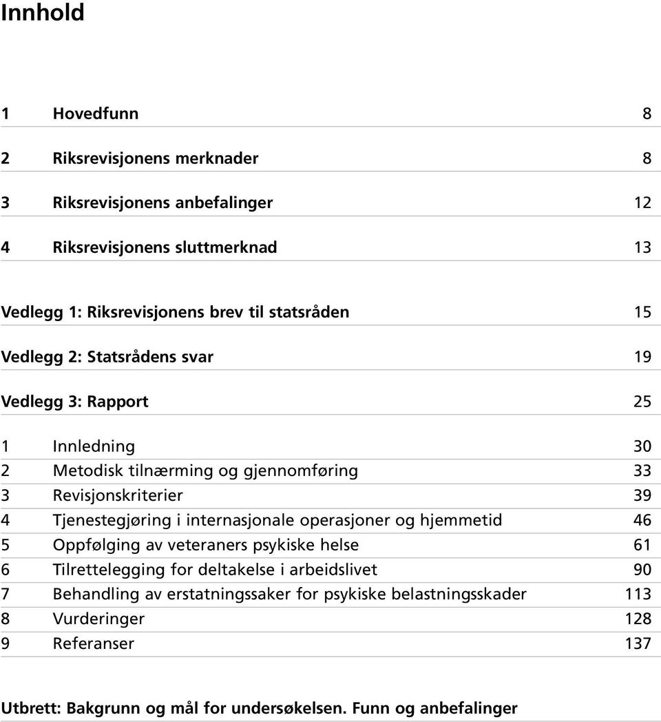 Tjenestegjøring i internasjonale operasjoner og hjemmetid 46 5 Oppfølging av veteraners psykiske helse 61 6 Tilrettelegging for deltakelse i arbeidslivet 90