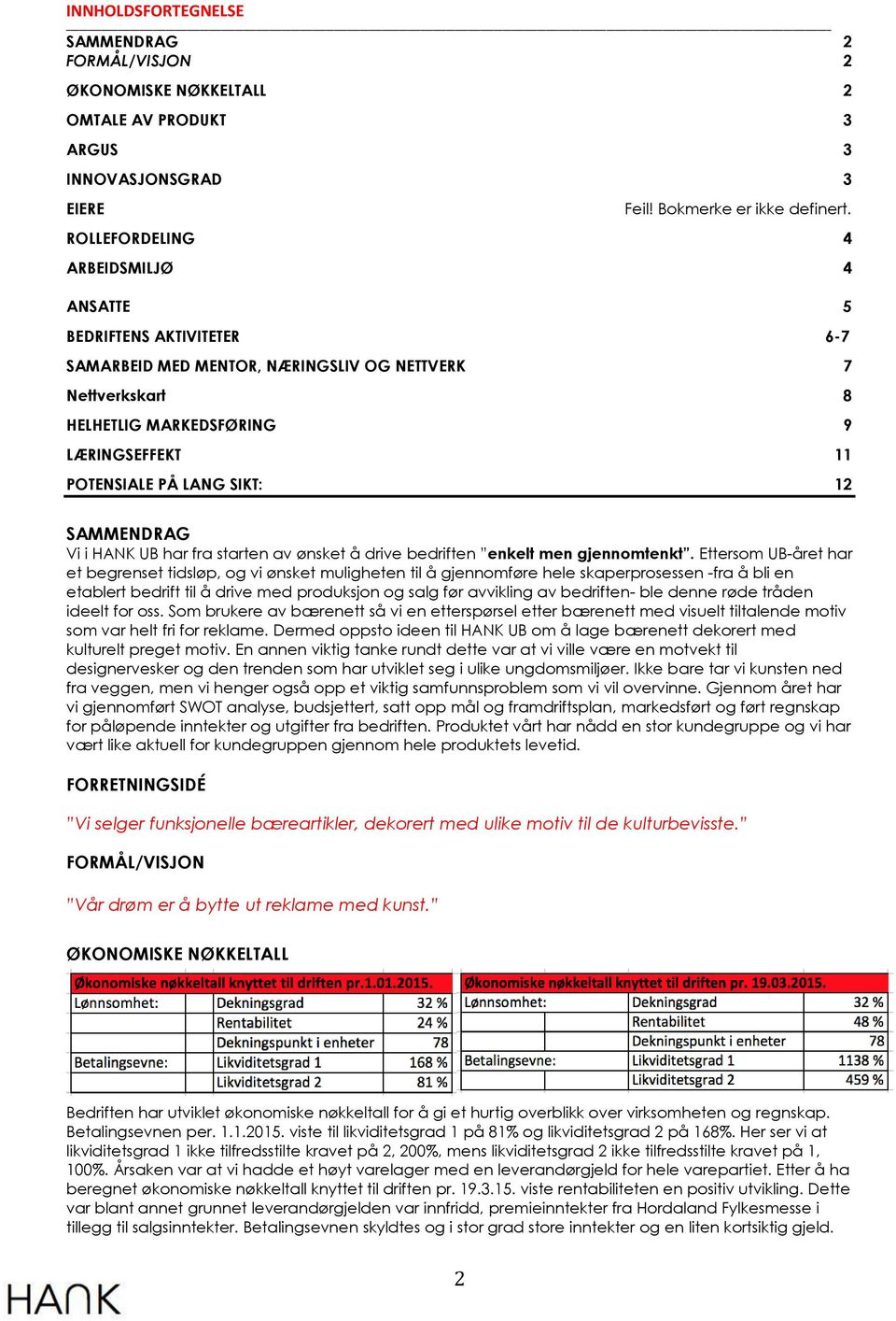 12 SAMMENDRAG Vi i HANK UB har fra starten av ønsket å drive bedriften enkelt men gjennomtenkt.