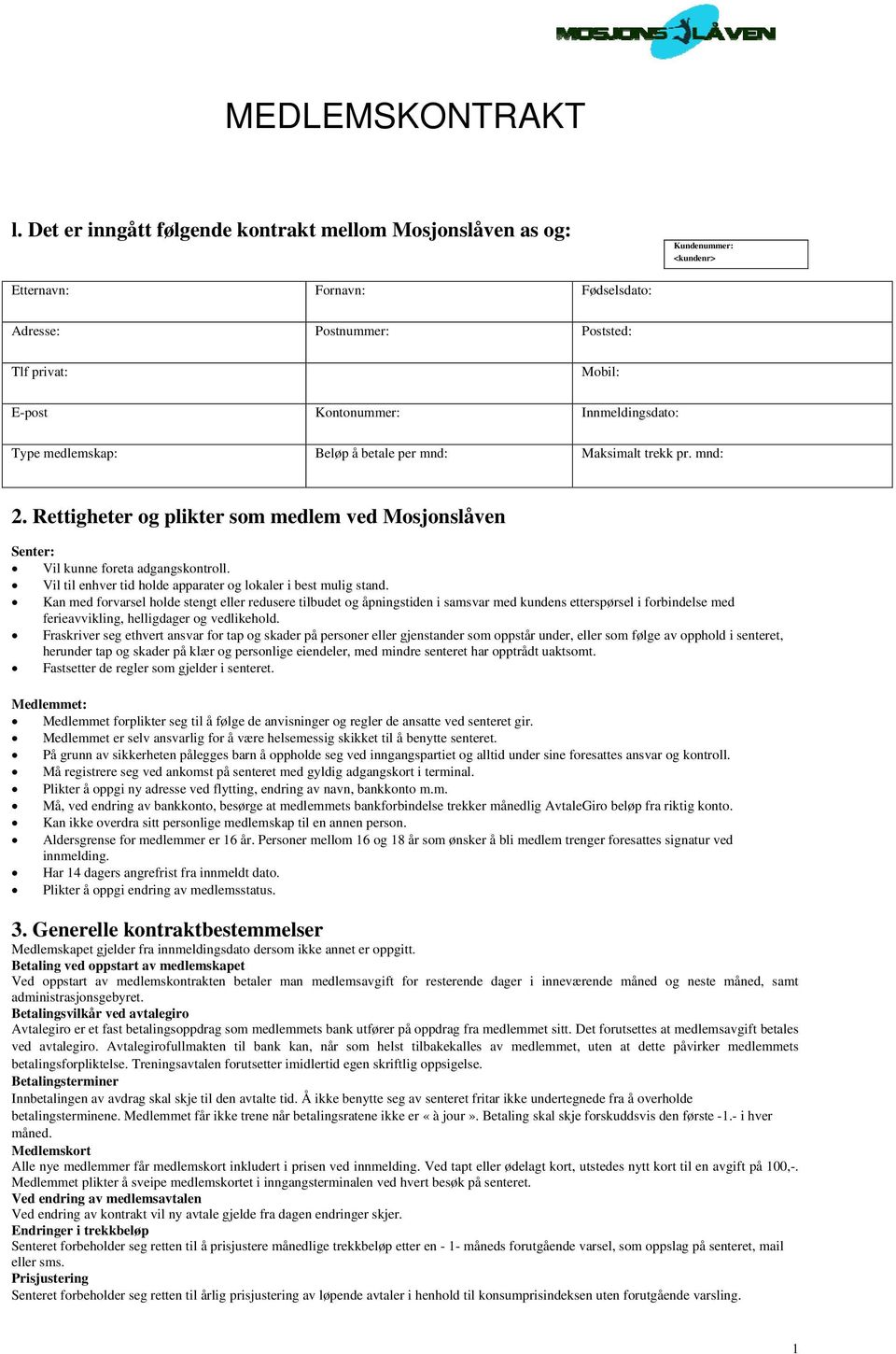 Innmeldingsdato: Type medlemskap: Beløp å betale per mnd: Maksimalt trekk pr. mnd: 2. Rettigheter og plikter som medlem ved Mosjonslåven Senter: Vil kunne foreta adgangskontroll.