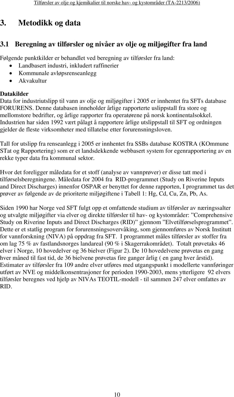 avløpsrenseanlegg Akvakultur Datakilder Data for industriutslipp til vann av olje og miljøgifter i 2005 er innhentet fra SFTs database FORURENS.