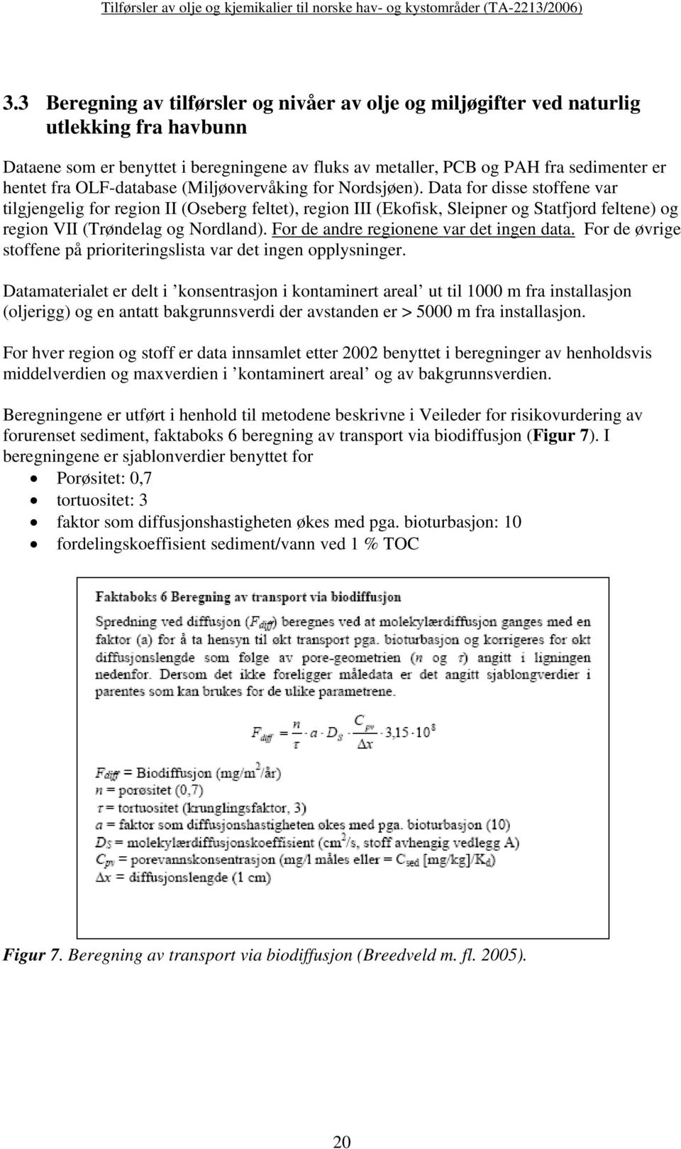 Data for disse stoffene var tilgjengelig for region II (Oseberg feltet), region III (Ekofisk, Sleipner og Statfjord feltene) og region VII (Trøndelag og Nordland).