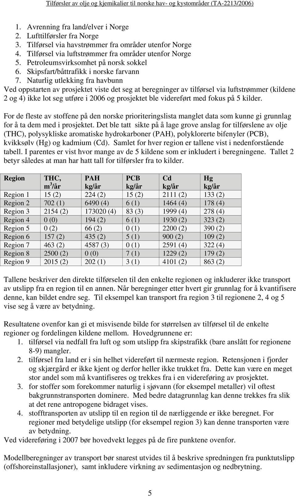 Naturlig utlekking fra havbunn Ved oppstarten av prosjektet viste det seg at beregninger av tilførsel via luftstrømmer (kildene 2 og 4) ikke lot seg utføre i 2006 og prosjektet ble videreført med