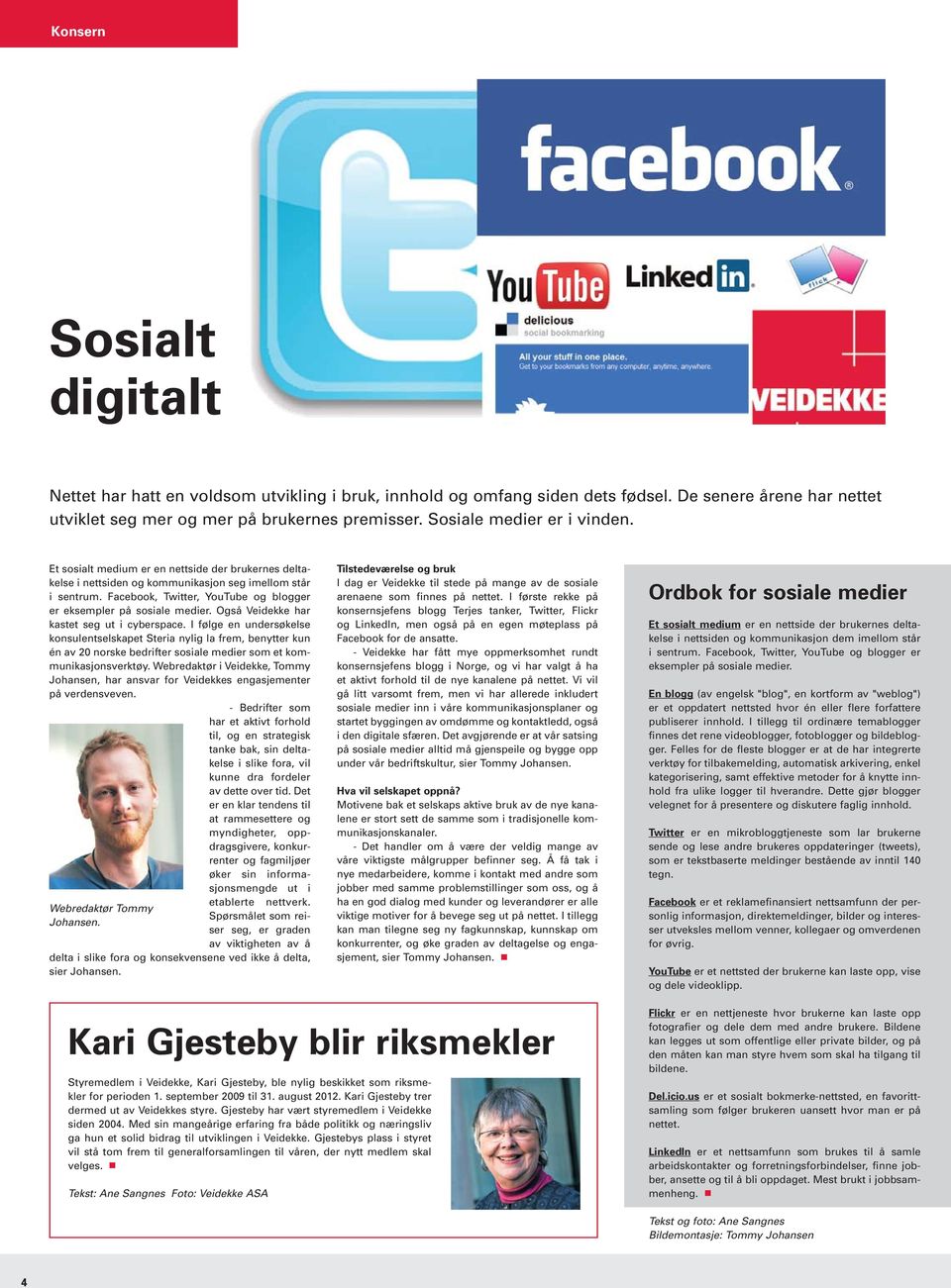 Facebook, Twitter, YouTube og blogger er eksempler på sosiale medier. Også Veidekke har kastet seg ut i cyberspace.