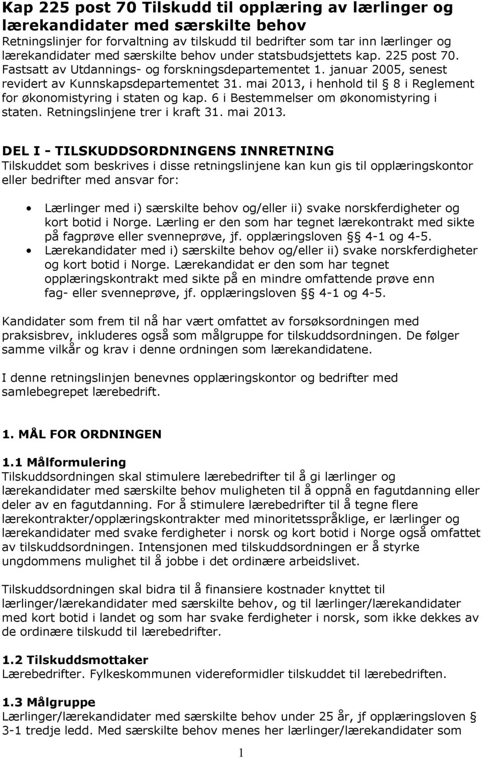 mai 2013, i henhold til 8 i Reglement for økonomistyring i staten og kap. 6 i Bestemmelser om økonomistyring i staten. Retningslinjene trer i kraft 31. mai 2013.