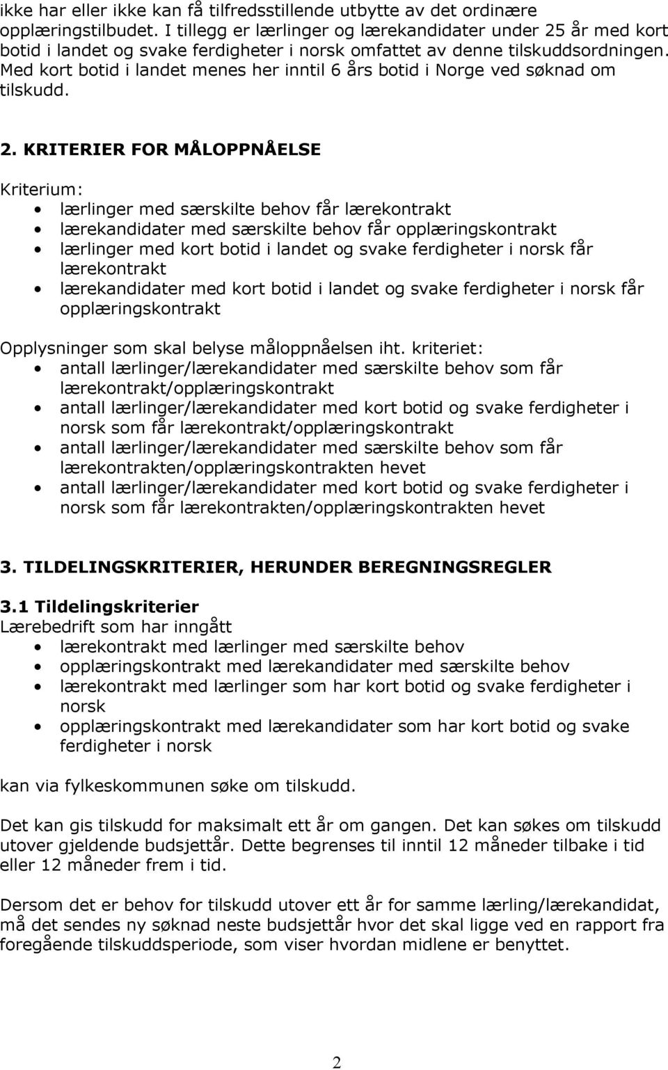 Med kort botid i landet menes her inntil 6 års botid i Norge ved søknad om tilskudd. 2.