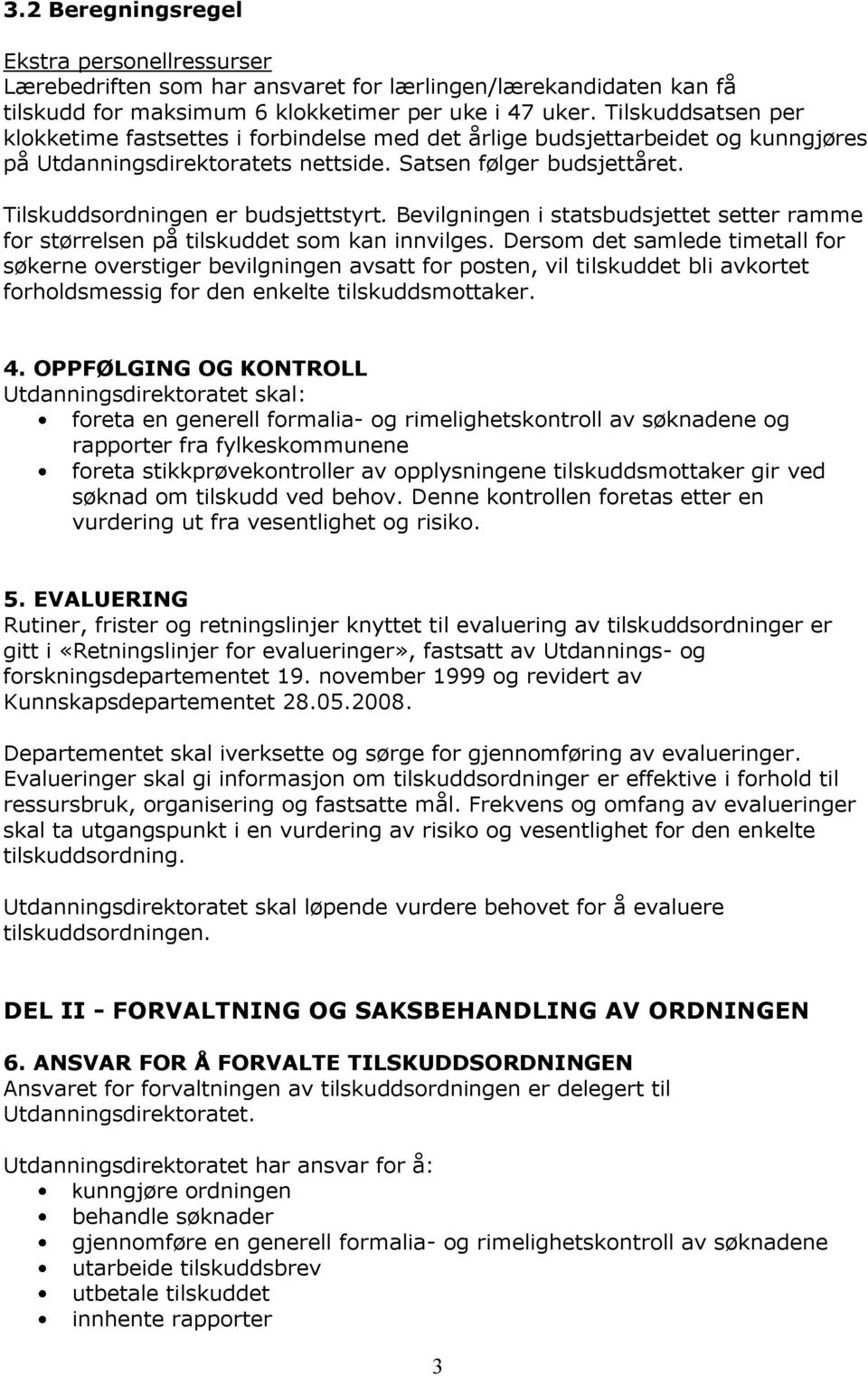 Tilskuddsordningen er budsjettstyrt. Bevilgningen i statsbudsjettet setter ramme for størrelsen på tilskuddet som kan innvilges.