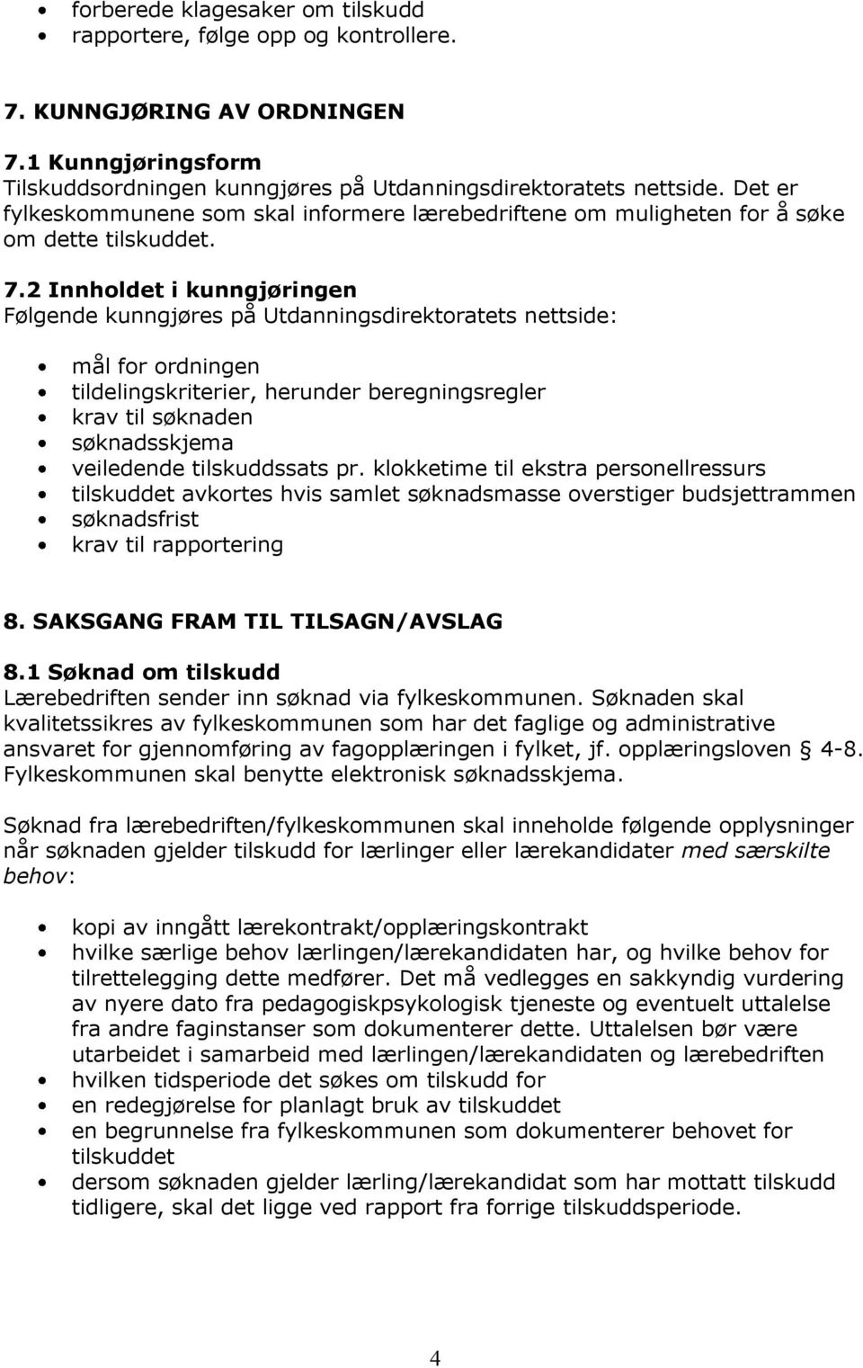 2 Innholdet i kunngjøringen Følgende kunngjøres på Utdanningsdirektoratets nettside: mål for ordningen tildelingskriterier, herunder beregningsregler krav til søknaden søknadsskjema veiledende