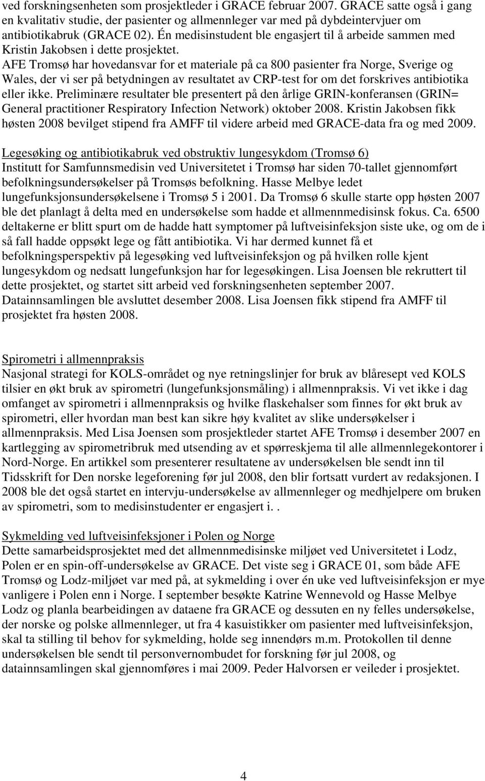 AFE Tromsø har hovedansvar for et materiale på ca 800 pasienter fra Norge, Sverige og Wales, der vi ser på betydningen av resultatet av CRP-test for om det forskrives antibiotika eller ikke.