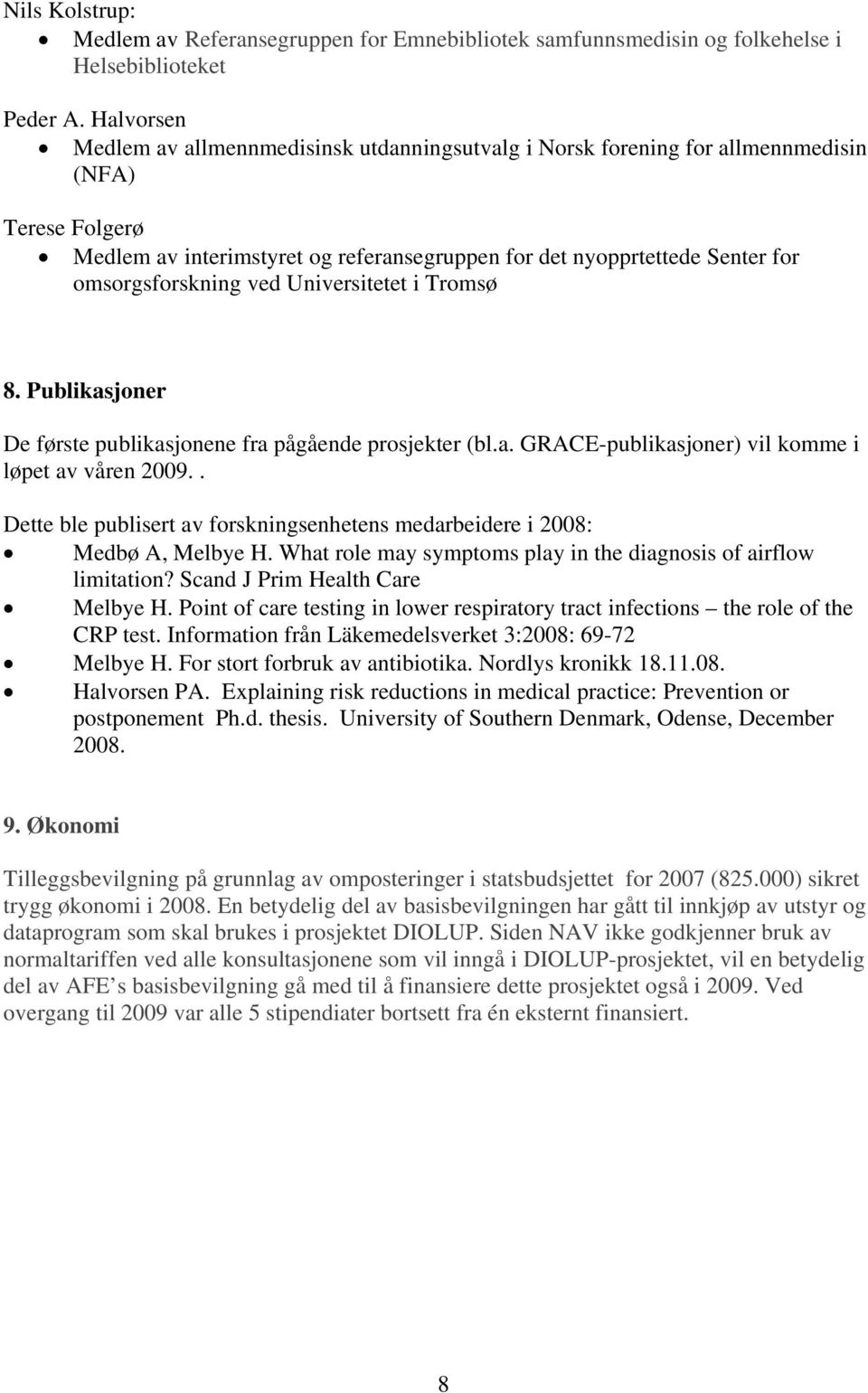 omsorgsforskning ved Universitetet i Tromsø 8. Publikasjoner De første publikasjonene fra pågående prosjekter (bl.a. GRACE-publikasjoner) vil komme i løpet av våren 2009.