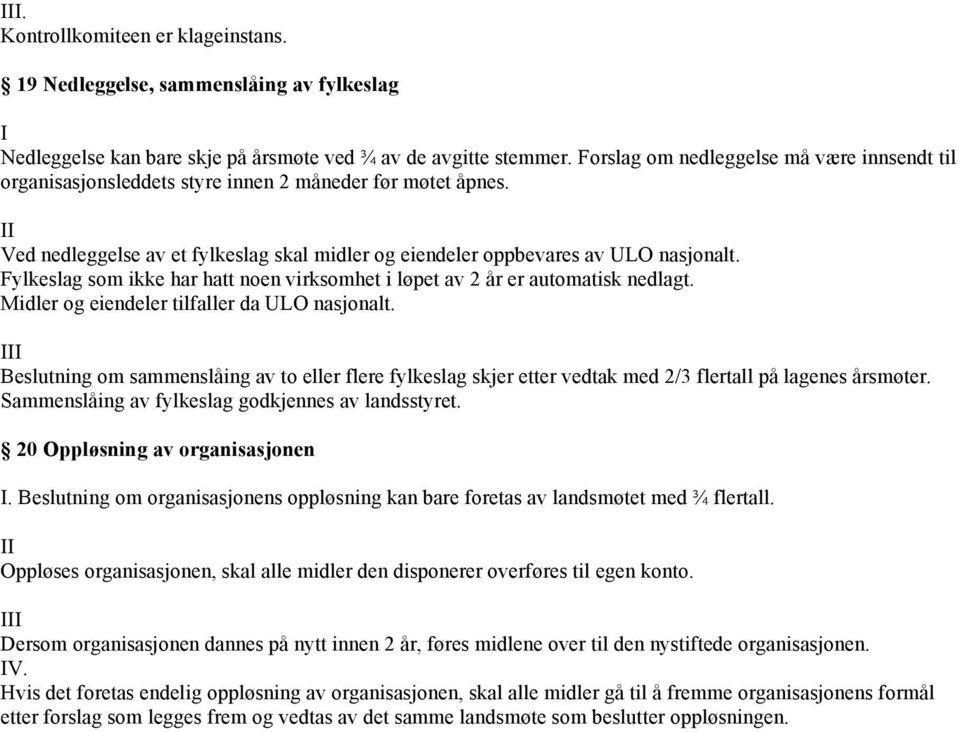 Fylkeslag som ikke har hatt noen virksomhet i løpet av 2 år er automatisk nedlagt. Midler og eiendeler tilfaller da ULO nasjonalt.