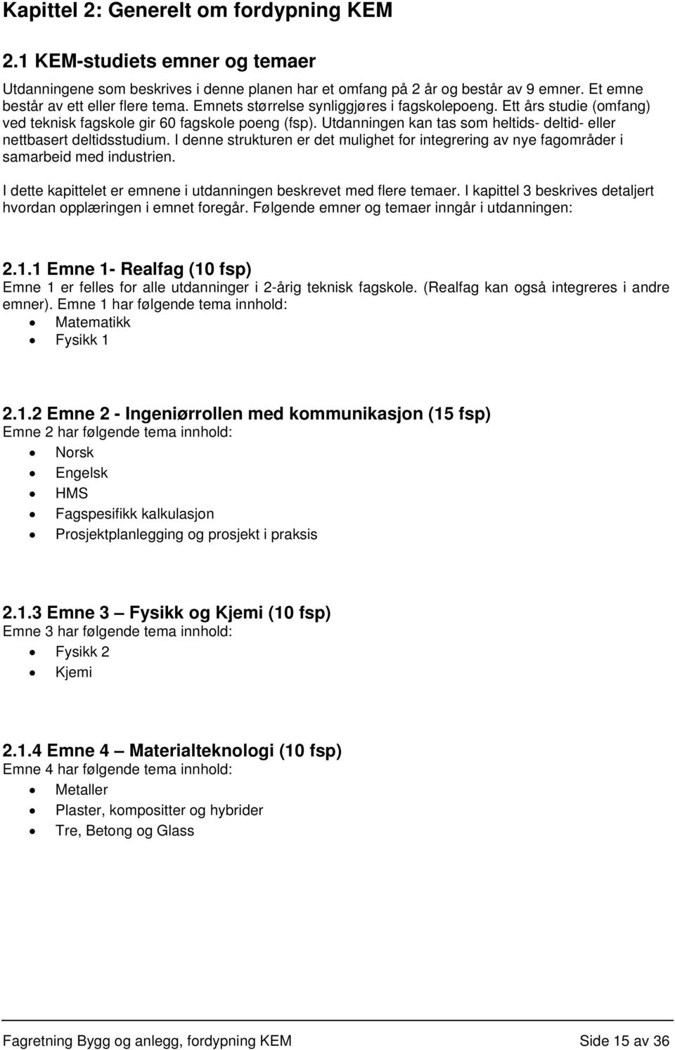 I denne strukturen er det mulighet for integrering av nye fagområder i samarbeid med industrien. I dette kapittelet er emnene i utdanningen beskrevet med flere temaer.