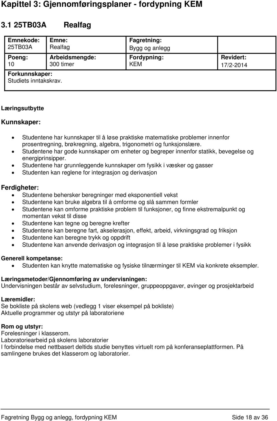 prosentregning, brøkregning, algebra, trigonometri og funksjonslære. Studentene har gode kunnskaper om enheter og begreper innenfor statikk, bevegelse og energiprinsipper.