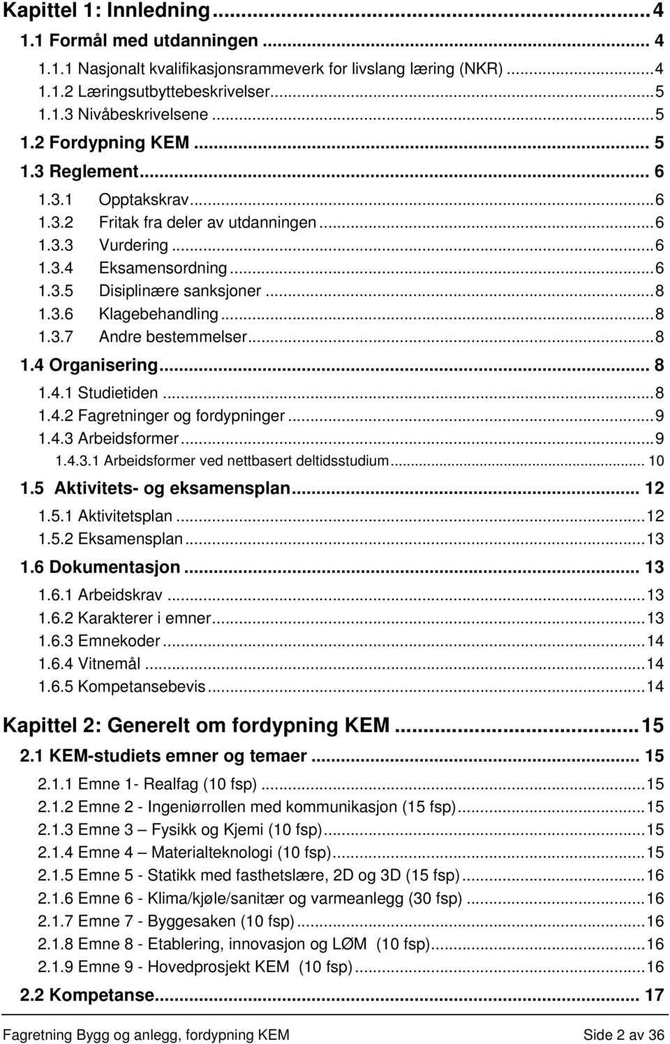 .. 8 1.4 Organisering... 8 1.4.1 Studietiden... 8 1.4.2 Fagretninger og fordypninger... 9 1.4.3 Arbeidsformer... 9 1.4.3.1 Arbeidsformer ved nettbasert deltidsstudium... 10 1.