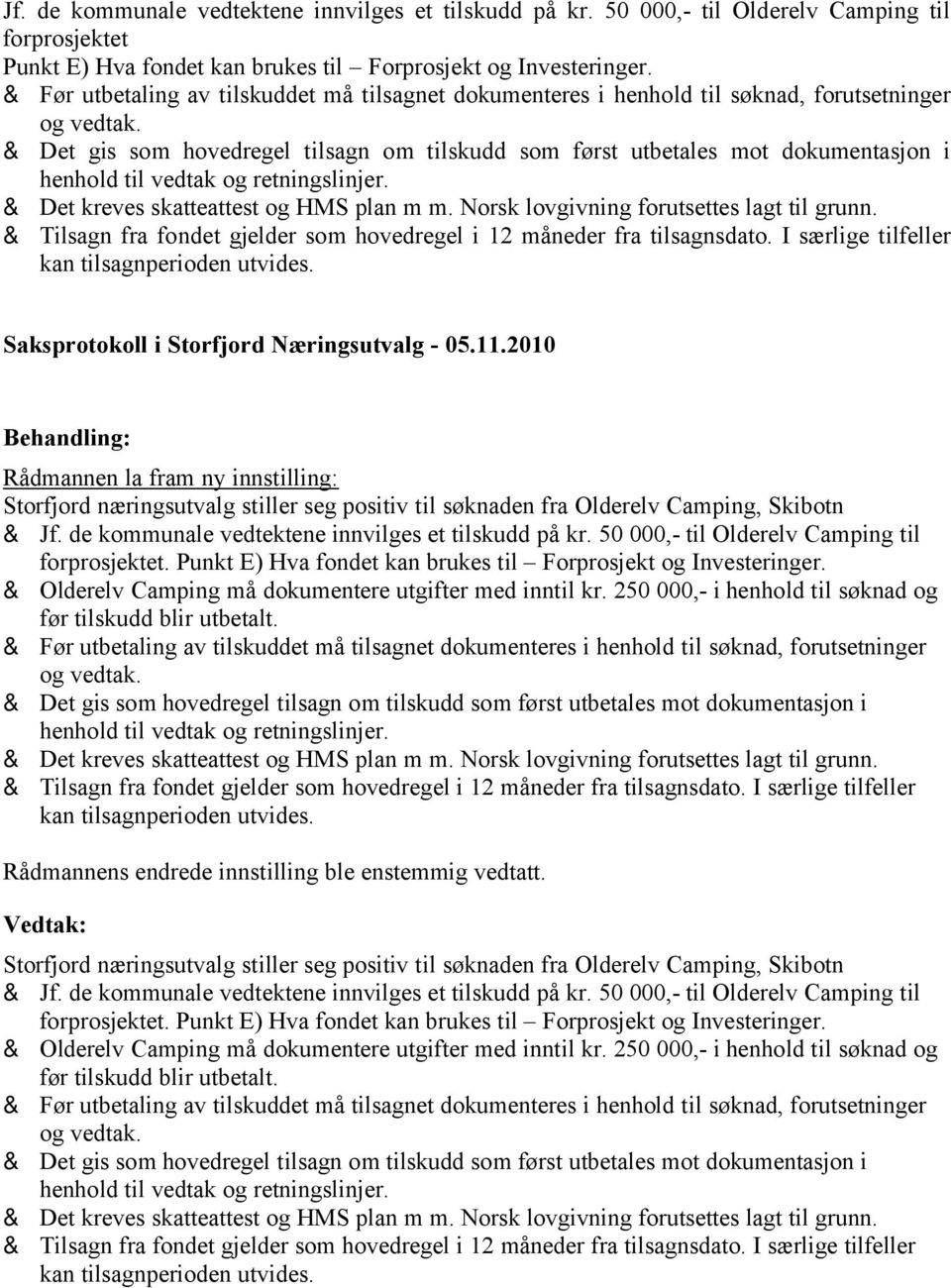 skatteattest og HMS plan m m. Norsk lovgivning forutsettes lagt til grunn. & Tilsagn fra fondet gjelder som hovedregel i 12 måneder fra tilsagnsdato.