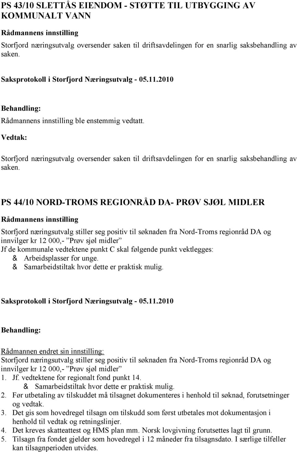 PS 44/10 NORD-TROMS REGIONRÅD DA- PRØV SJØL MIDLER Storfjord næringsutvalg stiller seg positiv til søknaden fra Nord-Troms regionråd DA og innvilger kr 12 000,- Prøv sjøl midler Jf de kommunale