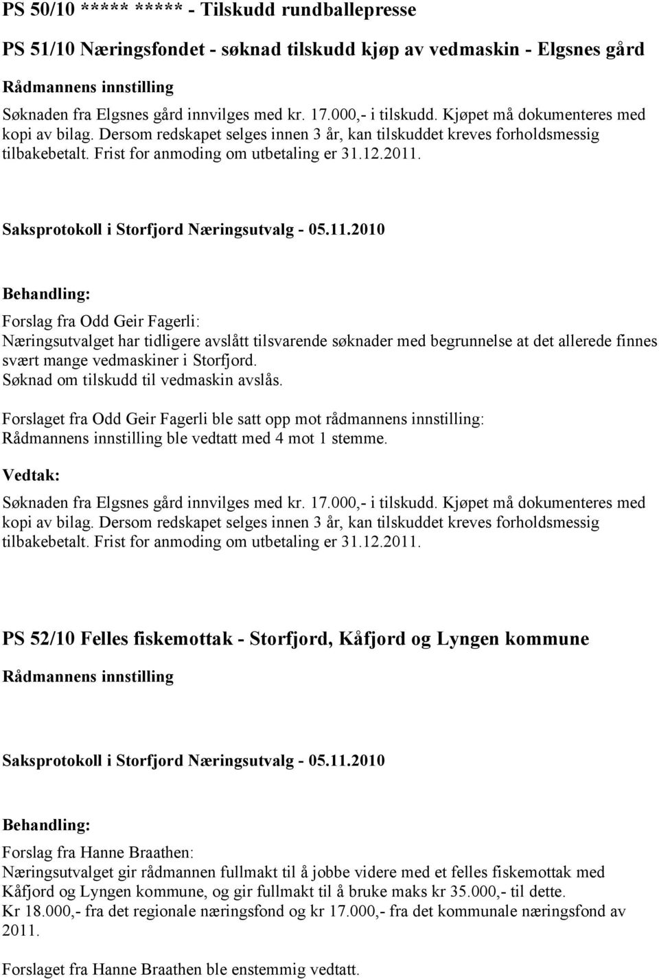 Forslag fra Odd Geir Fagerli: Næringsutvalget har tidligere avslått tilsvarende søknader med begrunnelse at det allerede finnes svært mange vedmaskiner i Storfjord.