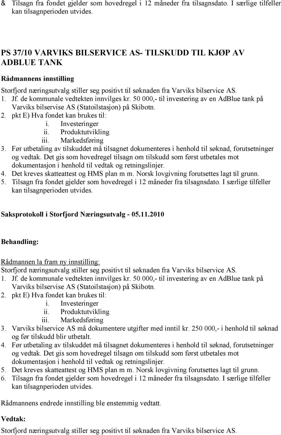 de kommunale vedtekten innvilges kr. 50 000,- til investering av en AdBlue tank på Varviks bilservise AS (Statoilstasjon) på Skibotn. 2. pkt E) Hva fondet kan brukes til: i. Investeringer ii.