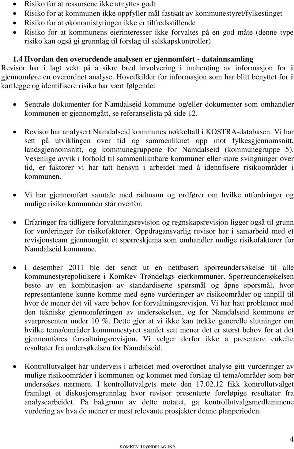 4 Hvordan den overordende analysen er gjennomført - datainnsamling Revisor har i lagt vekt på å sikre bred involvering i innhenting av informasjon for å gjennomføre en overordnet analyse.