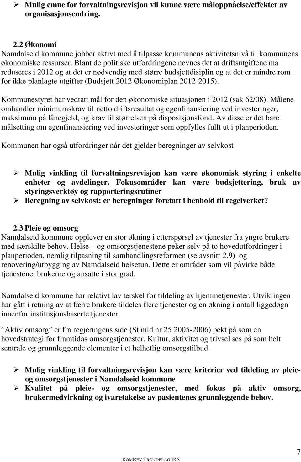 Blant de politiske utfordringene nevnes det at driftsutgiftene må reduseres i 2012 og at det er nødvendig med større budsjettdisiplin og at det er mindre rom for ikke planlagte utgifter (Budsjett