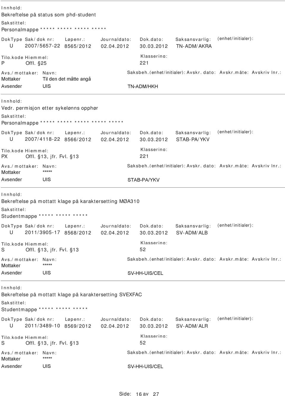 måte: Avskriv lnr.: Bekreftelse på mottatt klage på karaktersetting MØA310 tudentmappe ***** ***** ***** 2011/3905-17 8568/2012 02.04.2012 30.03.2012 V-ADM/ALB Avs./mottaker: Navn: aksbeh. Avskr. dato: Avskr.