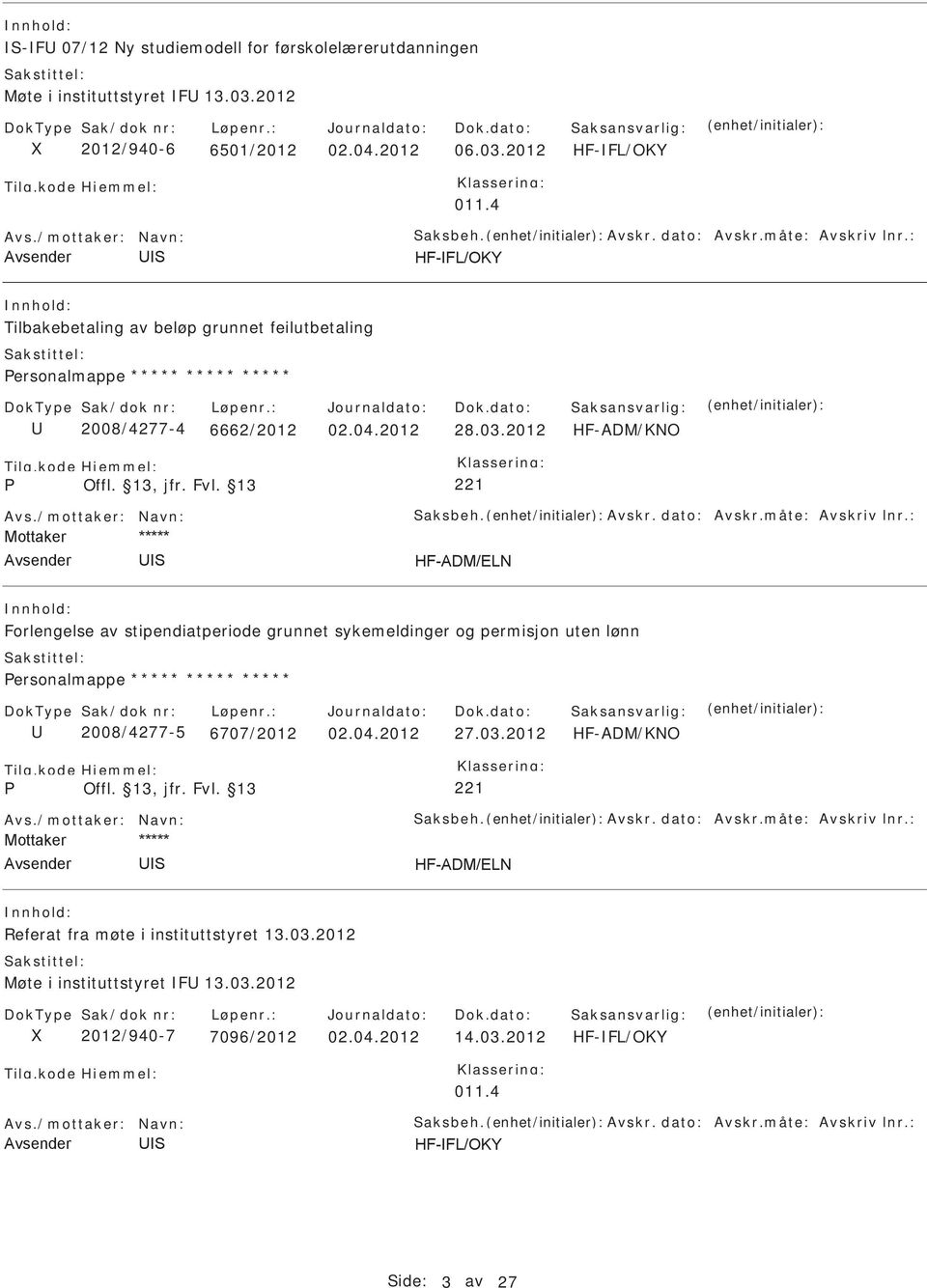 måte: Avskriv lnr.: Forlengelse av stipendiatperiode grunnet sykemeldinger og permisjon uten lønn ersonalmappe ***** ***** ***** 2008/4277-5 6707/2012 02.04.2012 27.03.2012 HF-ADM/KNO 221 Avs.