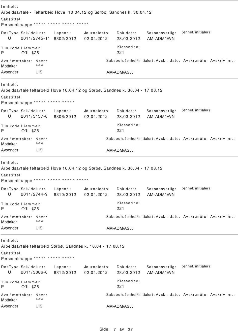 03.2012 AM-ADM/EVN Offl. 25 221 Avs./mottaker: Navn: aksbeh. Avskr. dato: Avskr.måte: Avskriv lnr.: Arbeidsavtale feltarbeid Hove 16.04.12 og ørbø, andnes k. 30.04-17.08.