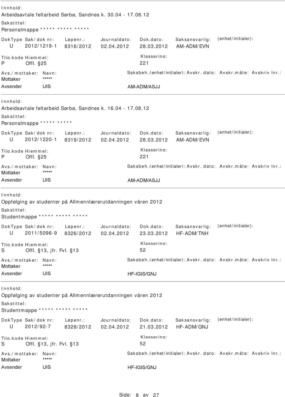 /mottaker: Navn: aksbeh. Avskr. dato: Avskr.måte: Avskriv lnr.: Oppfølging av studenter på Allmennlærerutdanningen våren 2012 tudentmappe ***** ***** ***** 2011/5096-9 8326/2012 02.04.2012 23.03.