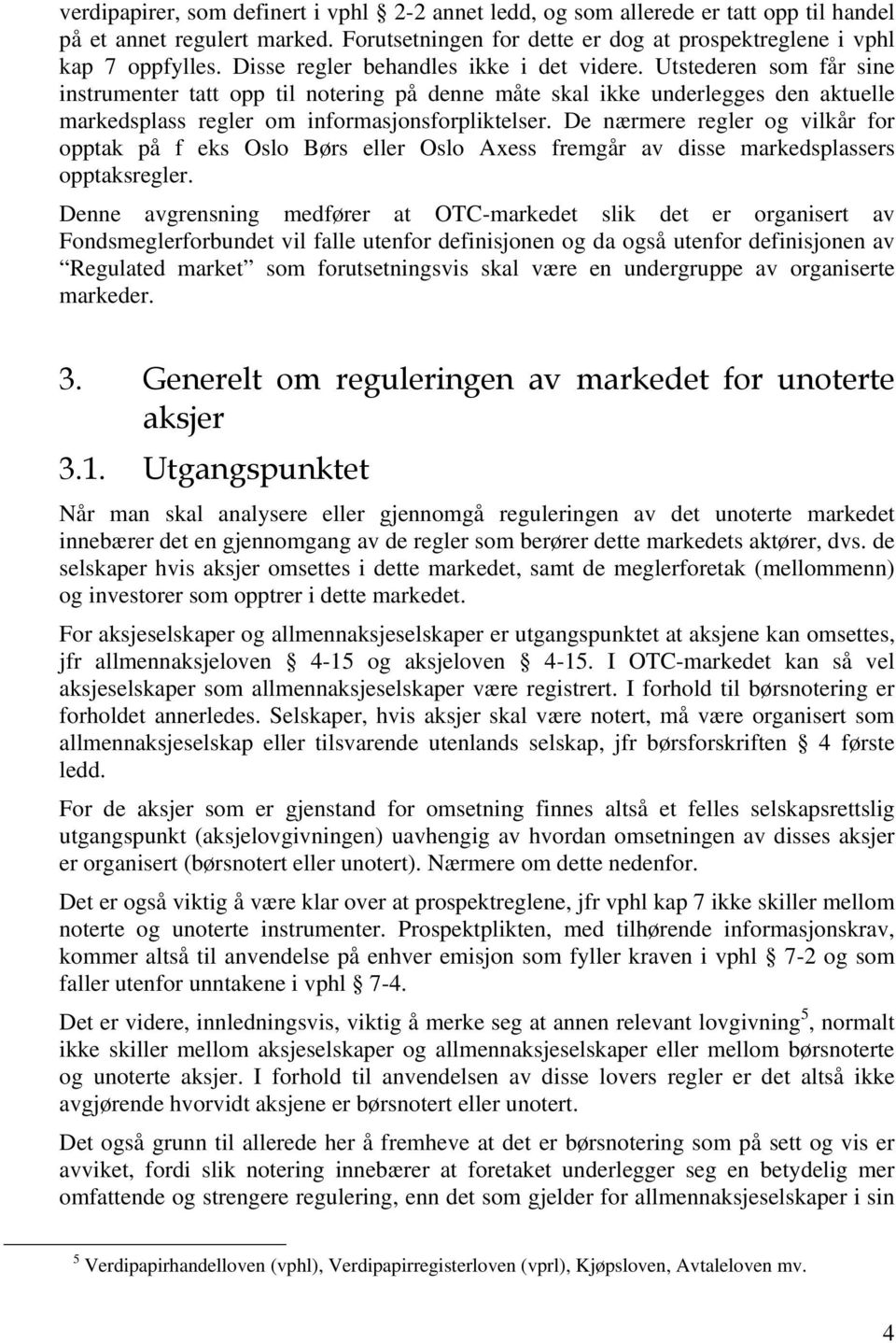 De nærmere regler og vilkår for opptak på f eks Oslo Børs eller Oslo Axess fremgår av disse markedsplassers opptaksregler.