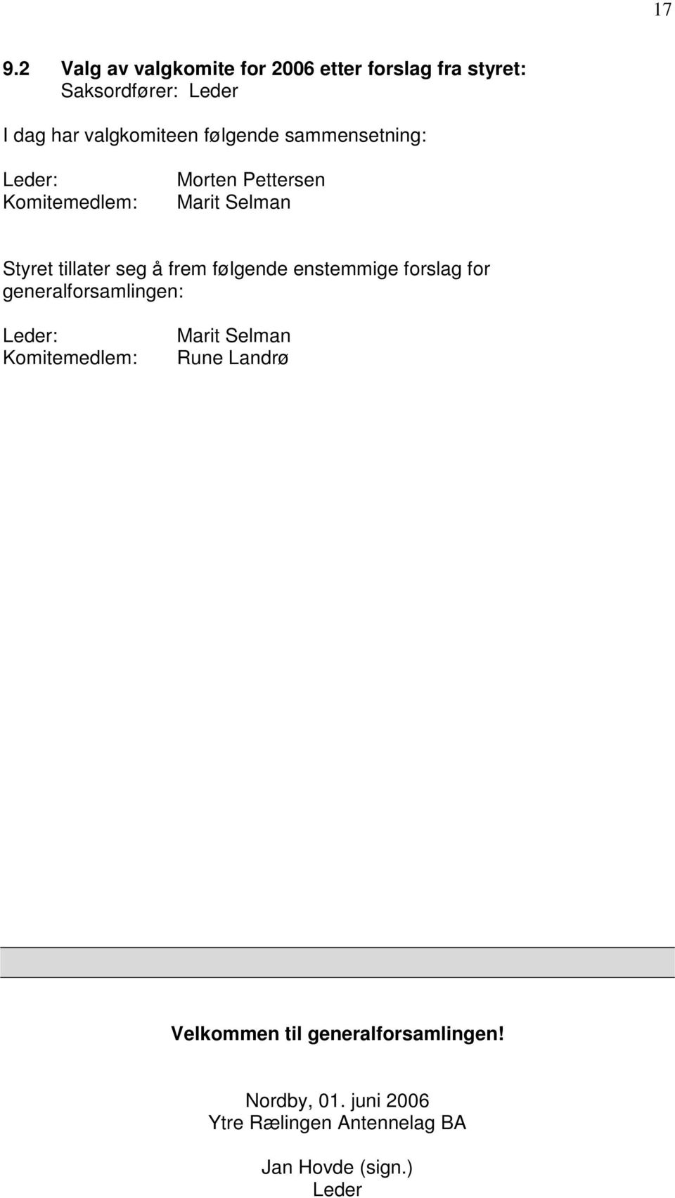 følgende enstemmige forslag for generalforsamlingen: Leder: Komitemedlem: Marit Selman Rune Landrø