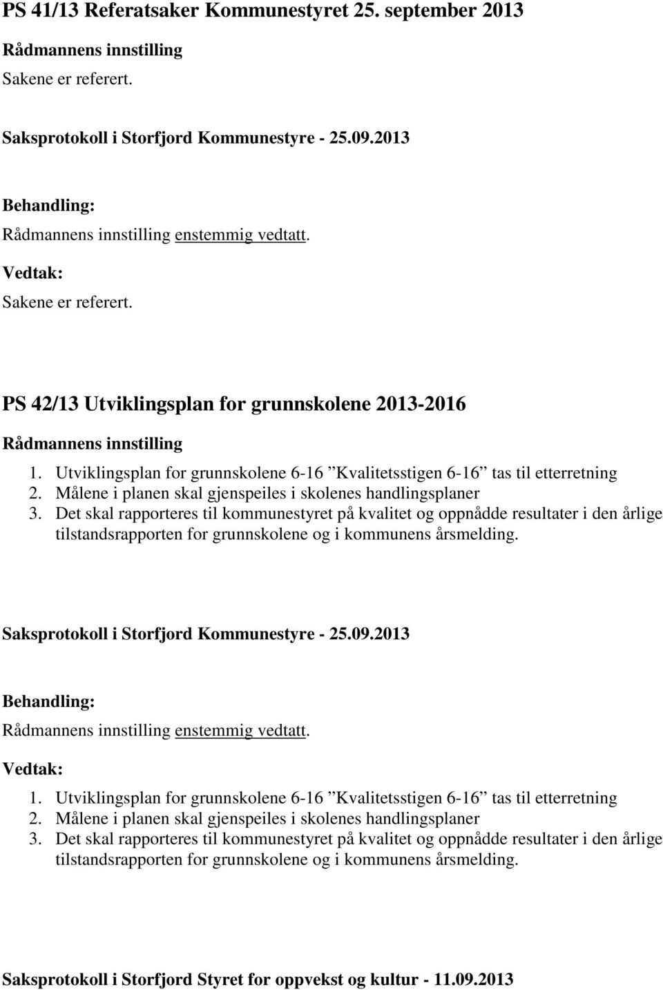 Det skal rapporteres til kommunestyret på kvalitet og oppnådde resultater i den årlige tilstandsrapporten for grunnskolene og i kommunens årsmelding. enstemmig vedtatt. 1.