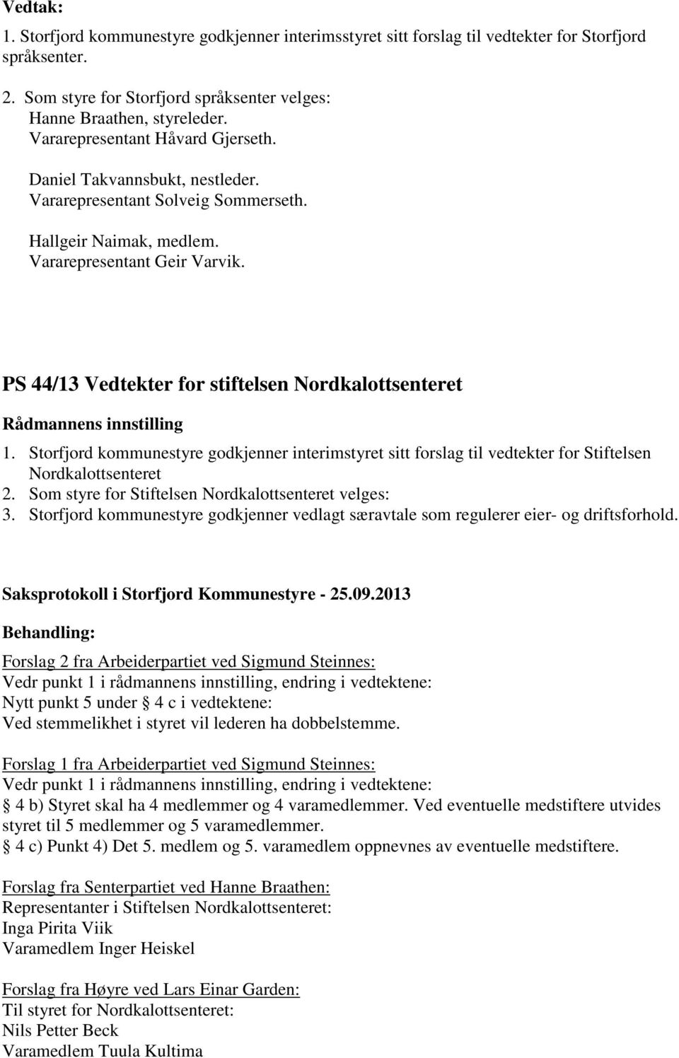 PS 44/13 Vedtekter for stiftelsen Nordkalottsenteret 1. Storfjord kommunestyre godkjenner interimstyret sitt forslag til vedtekter for Stiftelsen Nordkalottsenteret 2.