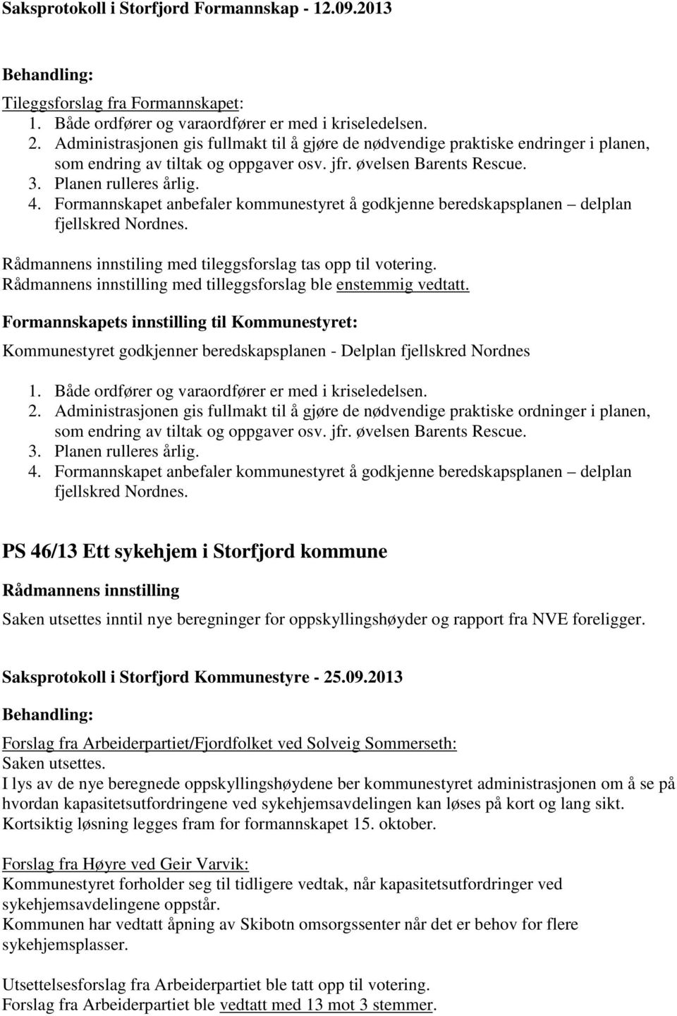 Formannskapet anbefaler kommunestyret å godkjenne beredskapsplanen delplan fjellskred Nordnes. Rådmannens innstiling med tileggsforslag tas opp til votering. med tilleggsforslag ble enstemmig vedtatt.