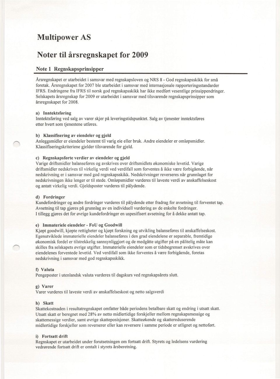 Selskapets årsregnskap for 2009 er utarbeidet i samsvar med tilsvarende regnskapsprinsipper som årsregnskapet for 2008.