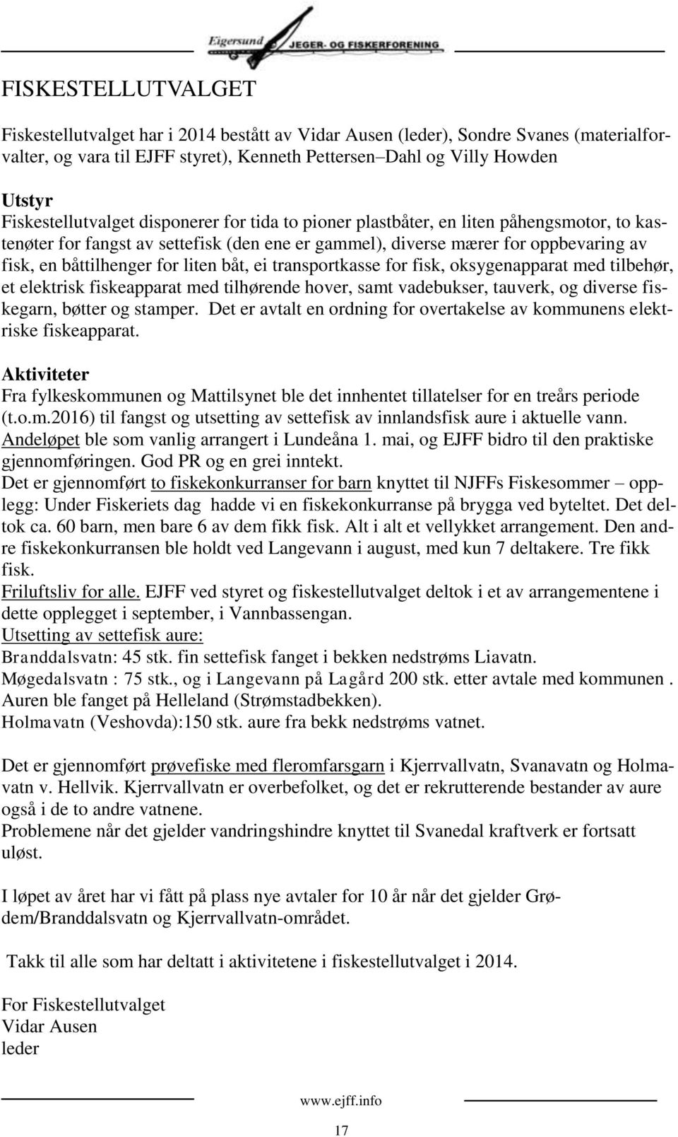 for liten båt, ei transportkasse for fisk, oksygenapparat med tilbehør, et elektrisk fiskeapparat med tilhørende hover, samt vadebukser, tauverk, og diverse fiskegarn, bøtter og stamper.