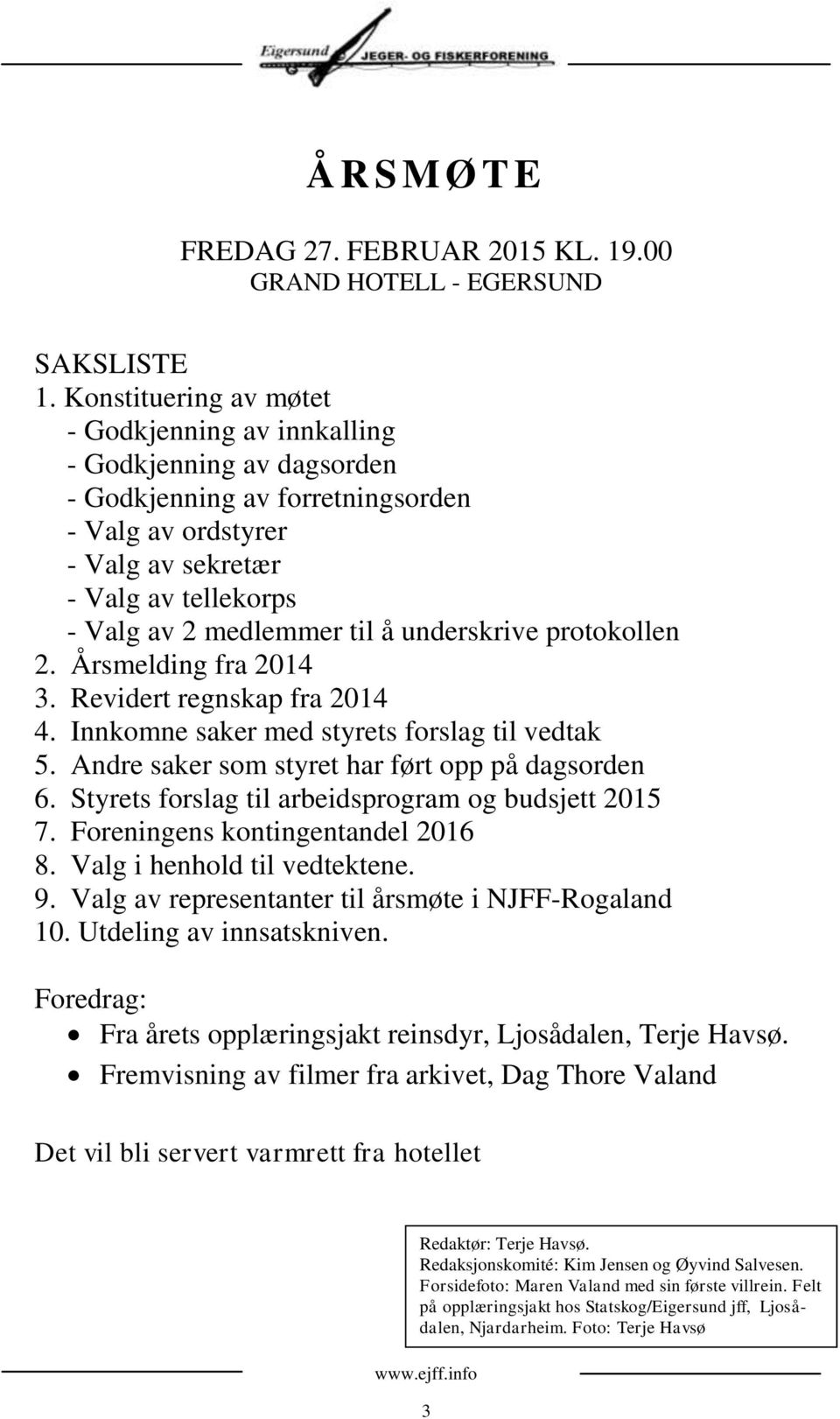 underskrive protokollen 2. Årsmelding fra 2014 3. Revidert regnskap fra 2014 4. Innkomne saker med styrets forslag til vedtak 5. Andre saker som styret har ført opp på dagsorden 6.