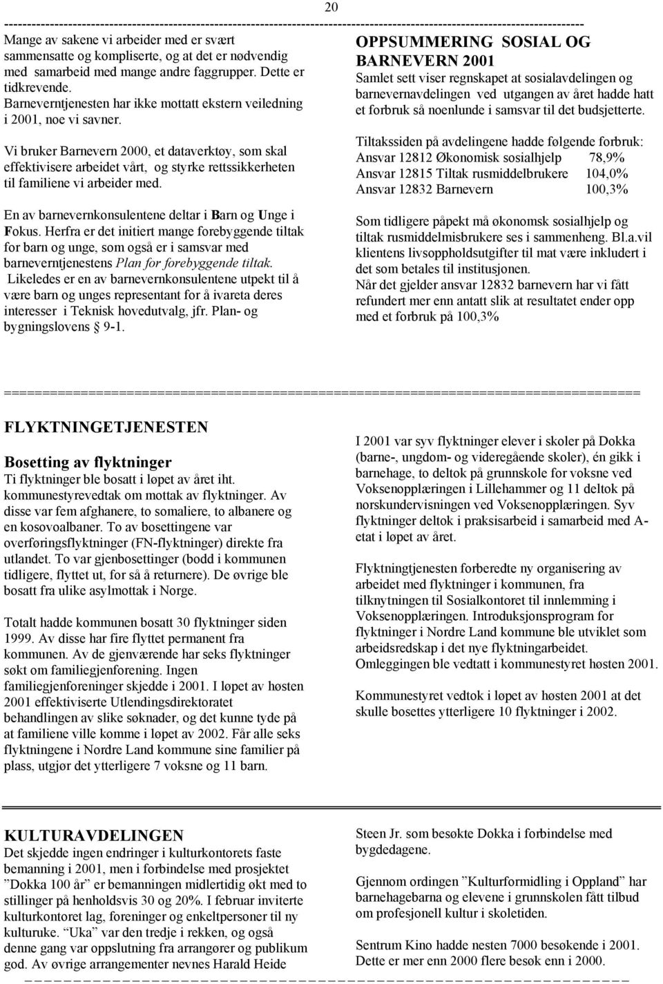 Vi bruker Barnevern 2000, et dataverktøy, som skal effektivisere arbeidet vårt, og styrke rettssikkerheten til familiene vi arbeider med. En av barnevernkonsulentene deltar i Barn og Unge i Fokus.