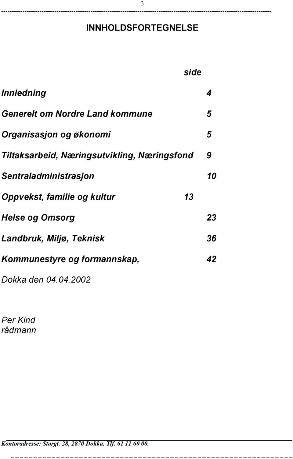 familie og kultur 13 Helse og Omsorg 23 Landbruk, Miljø, Teknisk 36 Kommunestyre og