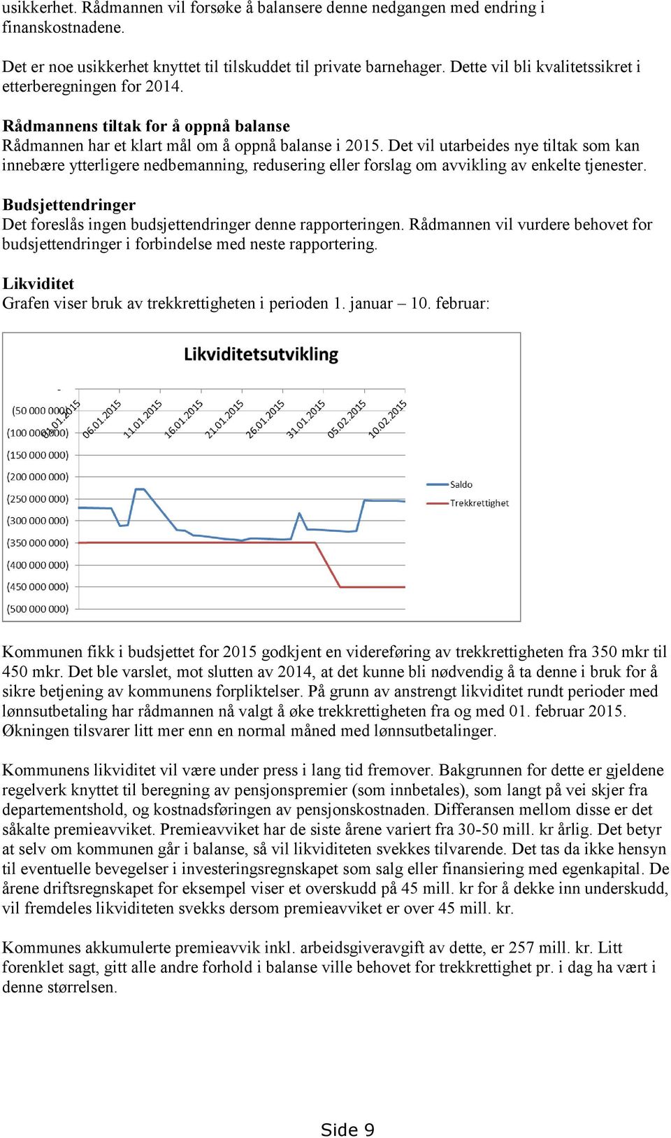 Det vil utarbeides nye tiltak som kan innebære ytterligere nedbemanning, redusering eller forslag om avvikling av enkelte tjenester.