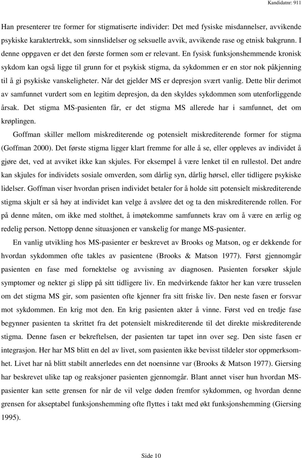 En fysisk funksjonshemmende kronisk sykdom kan også ligge til grunn for et psykisk stigma, da sykdommen er en stor nok påkjenning til å gi psykiske vanskeligheter.