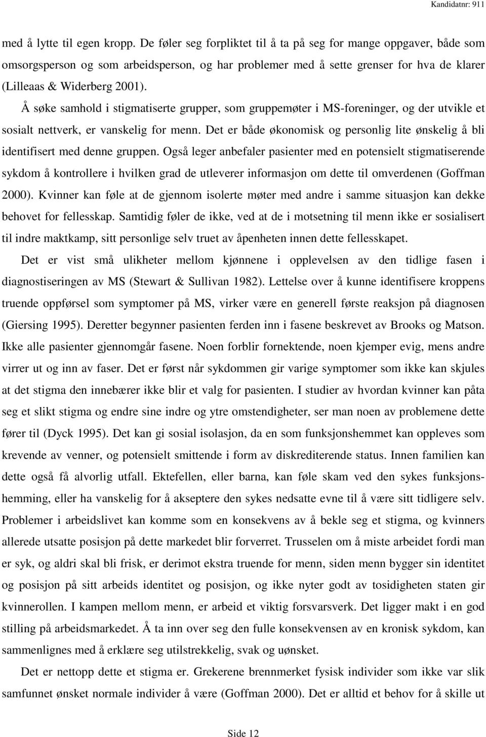 Å søke samhold i stigmatiserte grupper, som gruppemøter i MS-foreninger, og der utvikle et sosialt nettverk, er vanskelig for menn.